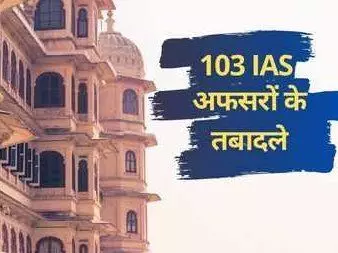 ब्यूरोक्रेसी में मचा हड़कंप, 103 IAS अफसर इधर-उधर, 17 डीएम बदले