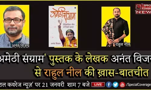अमेठी संग्राम के लेखक अनंत विजय से राहुल नील की गुरूवार शाम सात बजे विशेष बातचीत