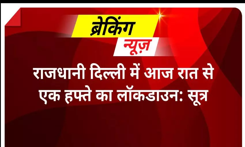 Big Breaking News दिल्ली में आज से लॉकडाउन लग जाएगा