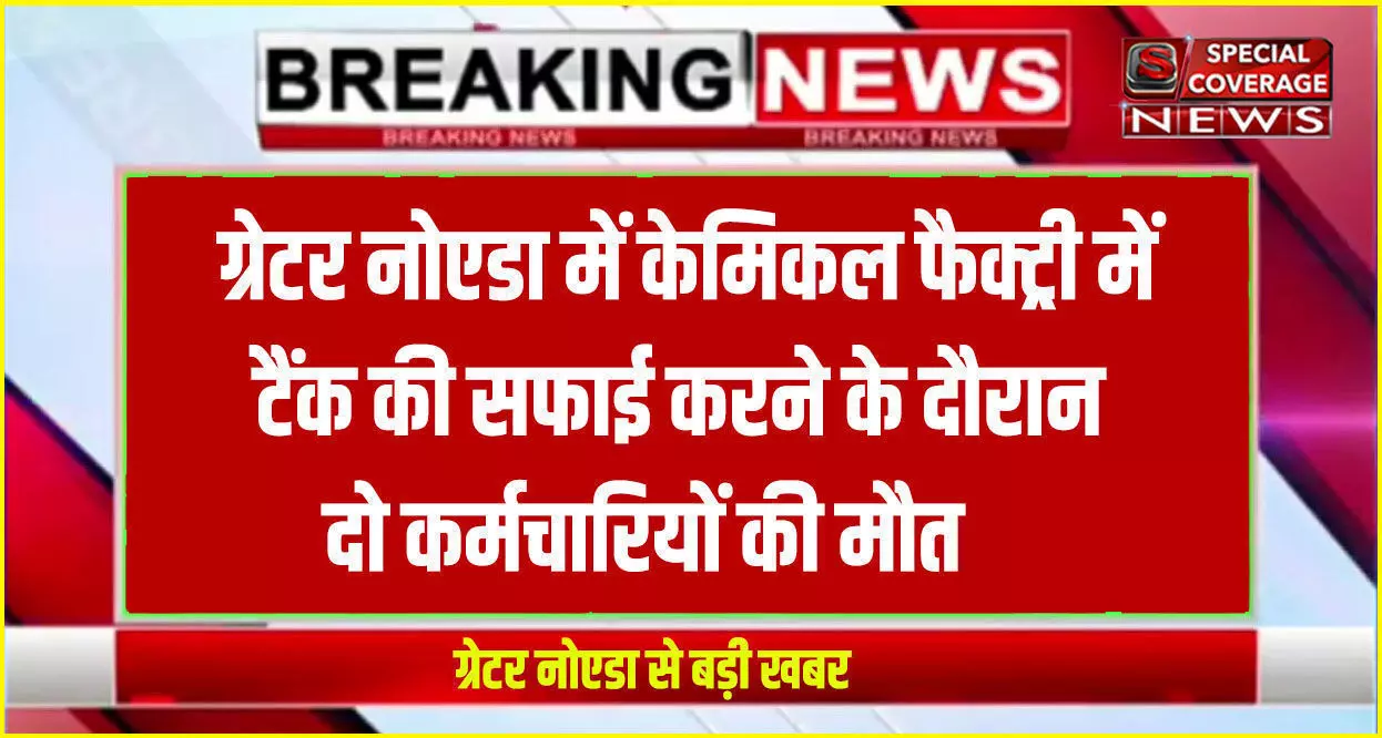 ग्रेटर नोएडा में बड़ा हादसा : केमिकल फैक्ट्री में टैंक की सफाई करने के दौरान दो कर्मचारियों की मौत ग्रेटर नोएडा में बड़ा हादसा : केमिकल फैक्ट्री में टैंक की सफाई करने के दौरान दो कर्मचारियों की मौत
