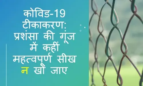 कोविड-19 टीकाकरण: प्रशंसा की गूंज में कहीं महत्वपूर्ण सीख न खो जाए कोविड-19 टीकाकरण: प्रशंसा की गूंज में कहीं महत्वपूर्ण सीख न खो जाए