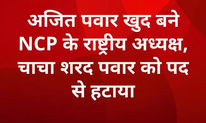 Breaking News: अजित पवार बने NCP के अध्यक्ष, शरद पवार को पद से हटाया