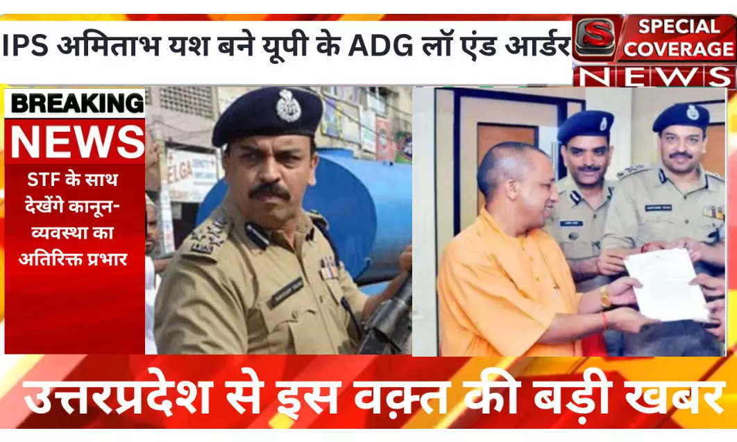 IPS अमिताभ यश बने यूपी के ADG लॉ एंड आर्डर