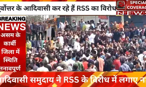 पूर्वोत्तर के आदिवासी कर रहे हैं आरएसएस का विरोध