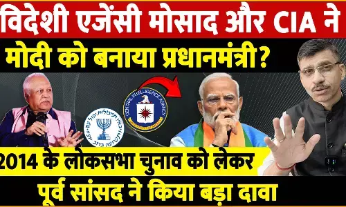 विदेशी एजेंसी मोसाद और CIA ने मोदी को बनाया प्रधानमंत्री! 2014 के लोकसभा चुनाव को लेकर पूर्व सांसद ने किया बड़ा खुलासा!