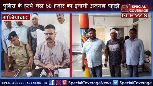 गाजियाबाद पुलिस के हत्थे चढ़ा 50 हजार का इनामी बदमाश अजमल पहाड़ी