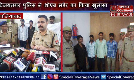 गाजियाबाद पुलिस ने 5 दिन पूर्व हुए शोएब मर्डर का किया खुलासा, 4 अभियुक्त गिरफ्तार