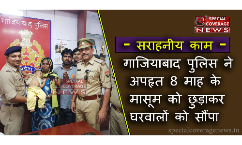 गाजियाबाद पुलिस का सराहनीय काम, अपहृत 8 माह के मासूम को घरवालों को सौंपा, तीन गिरफ्तार